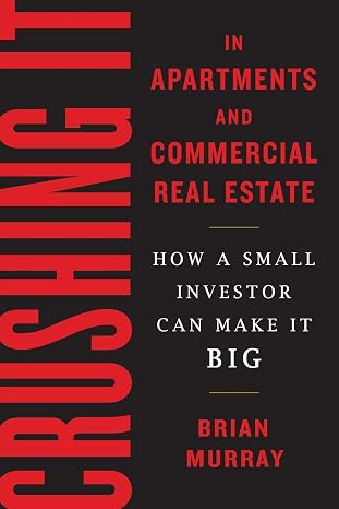 Crushing It in Apartments and Commercial Real Estate: How a Small Investor Can Make It Big