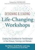 Designing & Leading Life-Changing Workshops: Creating the Conditions for Transformation in Your Groups, Trainings, and Retreats
