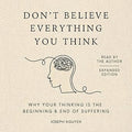 Don't Believe Everything You Think: Why Your Thinking Is The Beginning & End Of Suffering (Beyond Suffering)