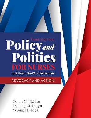 Policy and Politics for Nurses and Other Health Professionals: Advocacy and Action: .